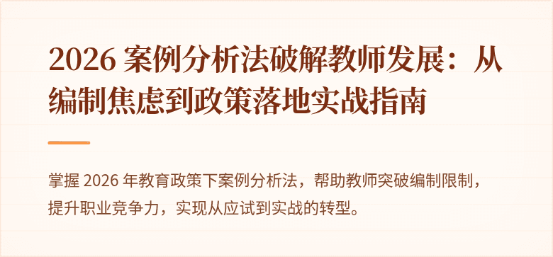 2026 案例分析法破解教师发展：从编制焦虑到政策落地实战指南
