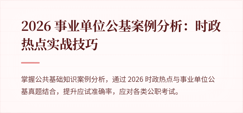2026 事业单位公基案例分析：时政热点实战技巧