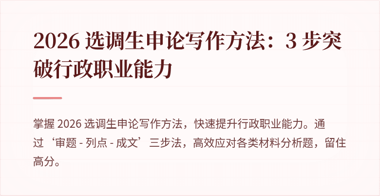 2026 选调生申论写作方法：3 步突破行政职业能力
