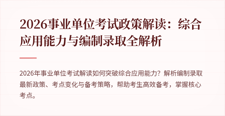 2026事业单位考试政策解读：综合应用能力与编制录取全解析