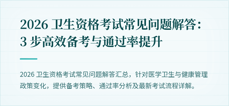 2026 卫生资格考试常见问题解答:3 步高效备考与通过率提升