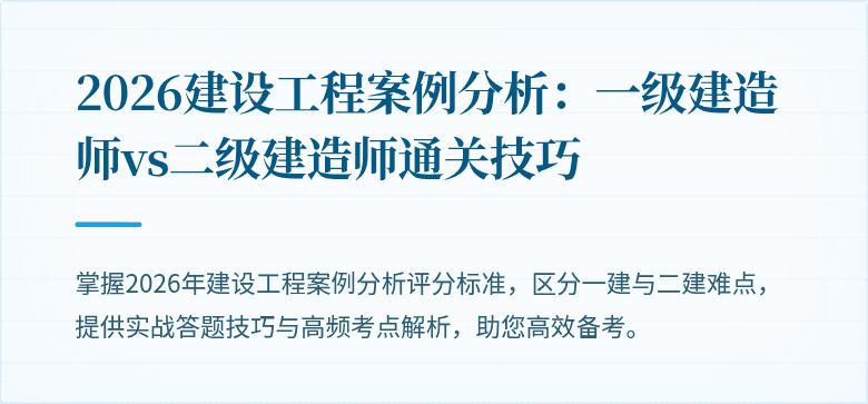 2026建设工程案例分析:一级建造师vs二级建造师通关技巧