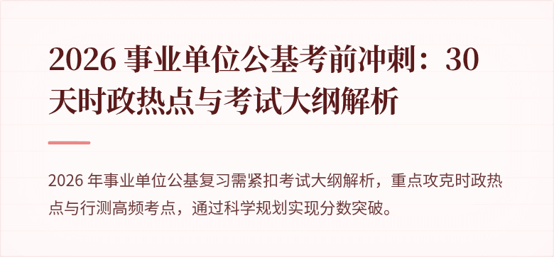 2026 事业单位公基考前冲刺：30 天时政热点与考试大纲解析