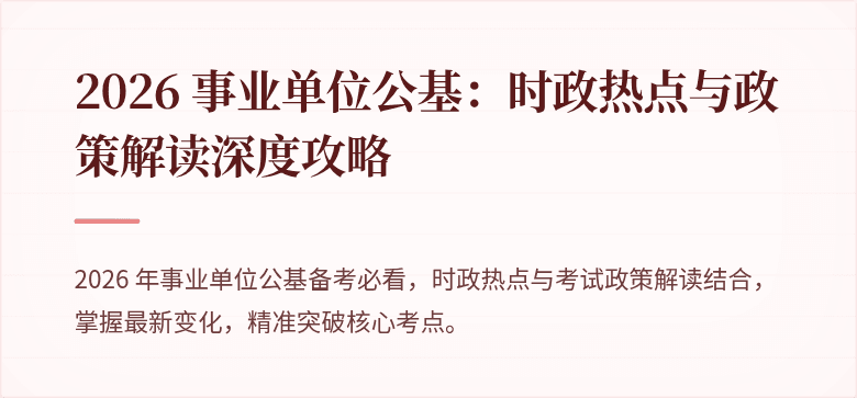 2026 事业单位公基:时政热点与政策解读深度攻略