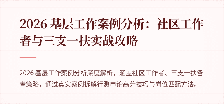 2026 基层工作案例分析:社区工作者与三支一扶实战攻略
