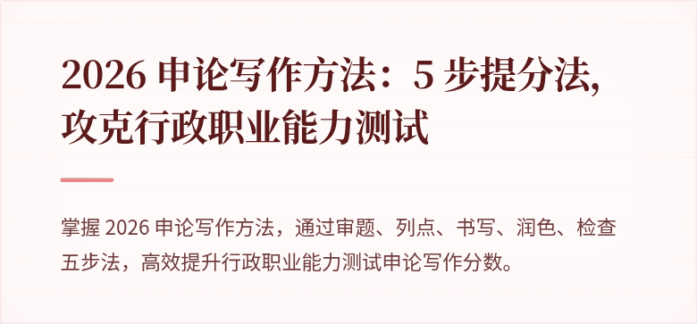 2026 申论写作方法：5 步提分法，攻克行政职业能力测试