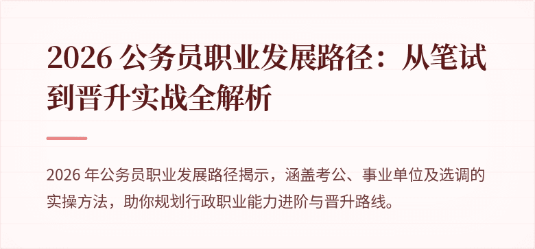 2026 公务员职业发展路径：从笔试到晋升实战全解析