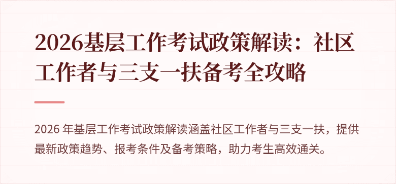 2026基层工作考试政策解读:社区工作者与三支一扶备考全攻略