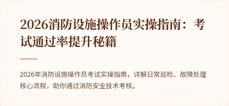 2026消防设施操作员实操指南：考试通过率提升秘籍