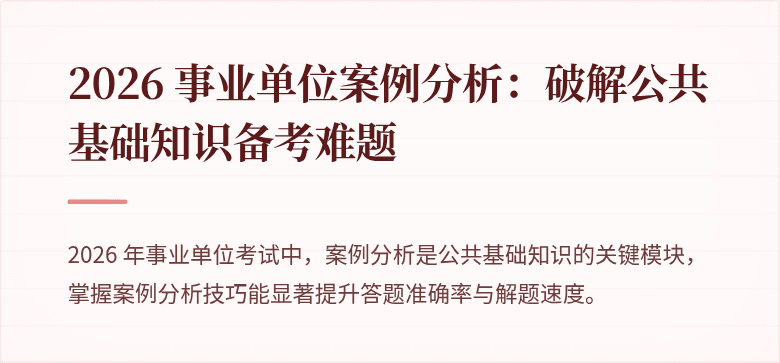2026 事业单位案例分析：破解公共基础知识备考难题