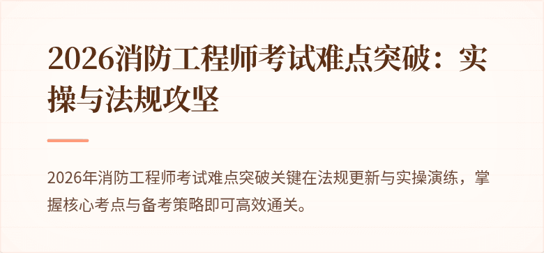 2026消防工程师考试难点突破：实操与法规攻坚