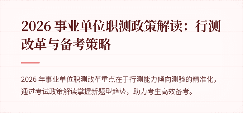 2026 事业单位职测政策解读:行测改革与备考策略