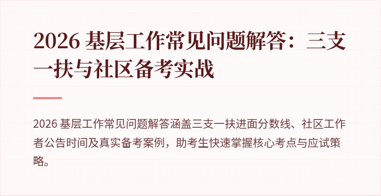 2026 基层工作常见问题解答:三支一扶与社区备考实战