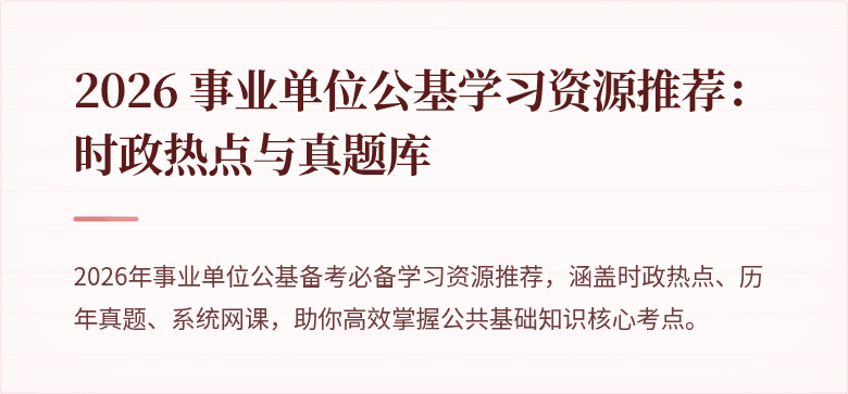 2026 事业单位公基学习资源推荐：时政热点与真题库