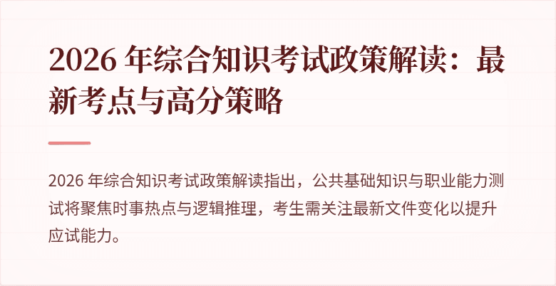 2026 年综合知识考试政策解读：最新考点与高分策略