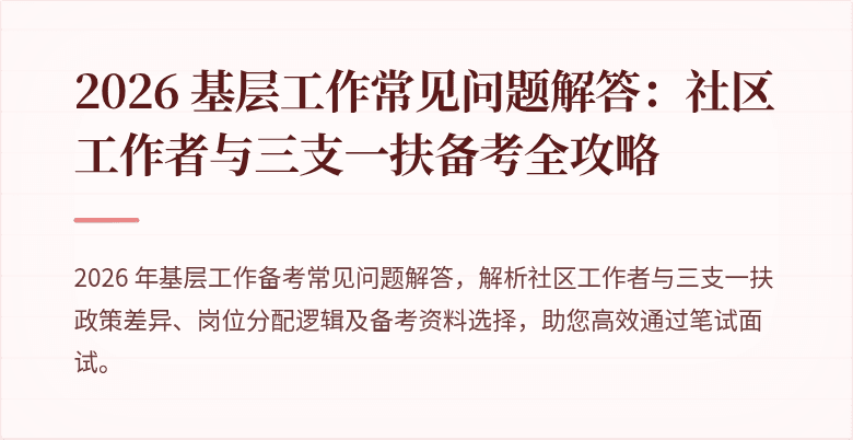 2026 基层工作常见问题解答：社区工作者与三支一扶备考全攻略