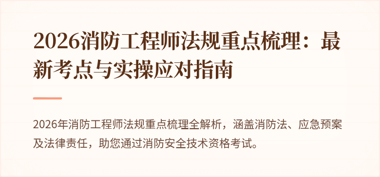 2026消防工程师法规重点梳理：最新考点与实操应对指南