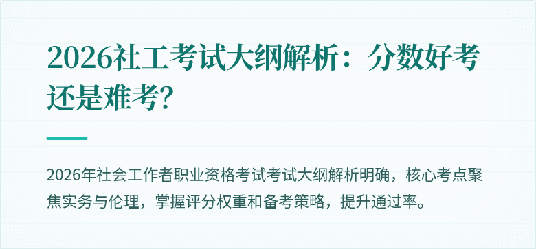 2026社工考试大纲解析：分数好考还是难考？