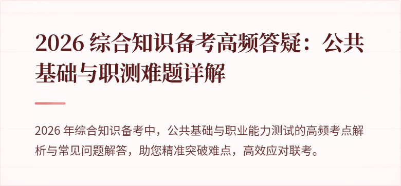 2026 综合知识备考高频答疑:公共基础与职测难题详解