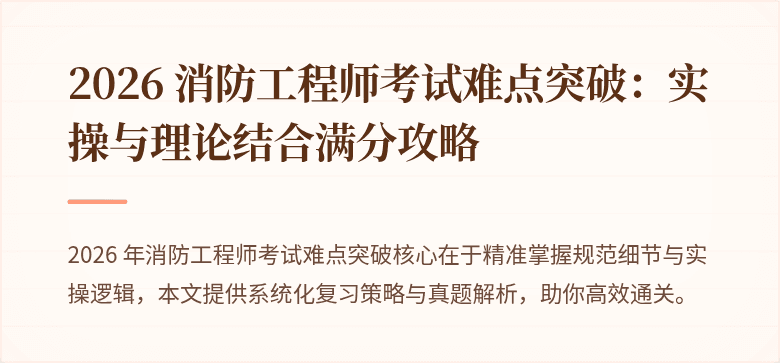 2026 消防工程师考试难点突破：实操与理论结合满分攻略