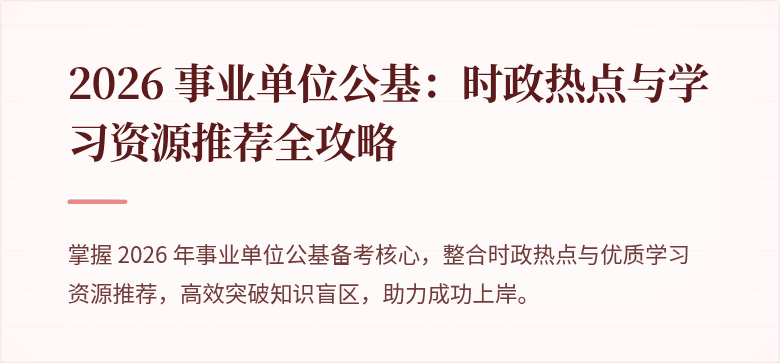 2026 事业单位公基：时政热点与学习资源推荐全攻略