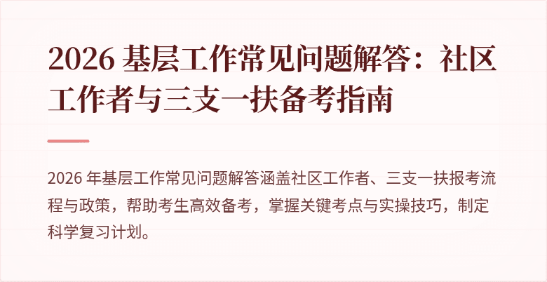 2026 基层工作常见问题解答：社区工作者与三支一扶备考指南