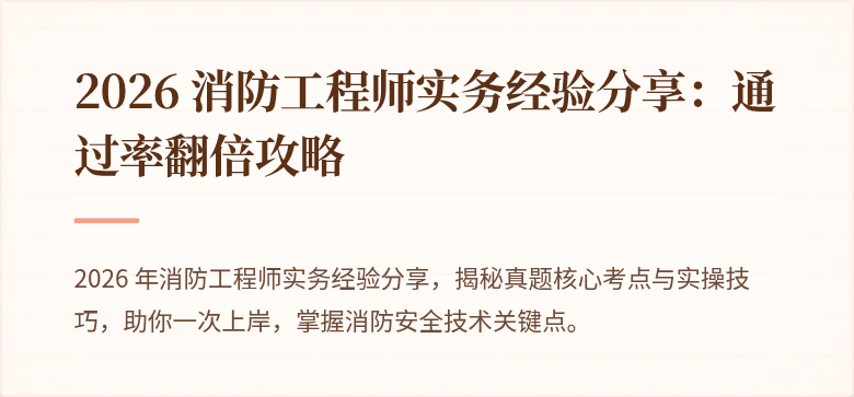 2026 消防工程师实务经验分享：通过率翻倍攻略