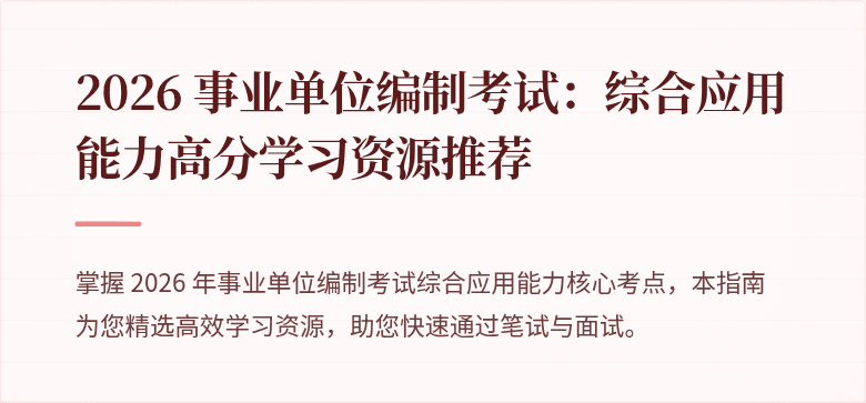 2026 事业单位编制考试:综合应用能力高分学习资源推荐