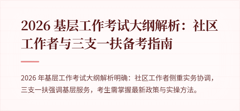 2026 基层工作考试大纲解析：社区工作者与三支一扶备考指南