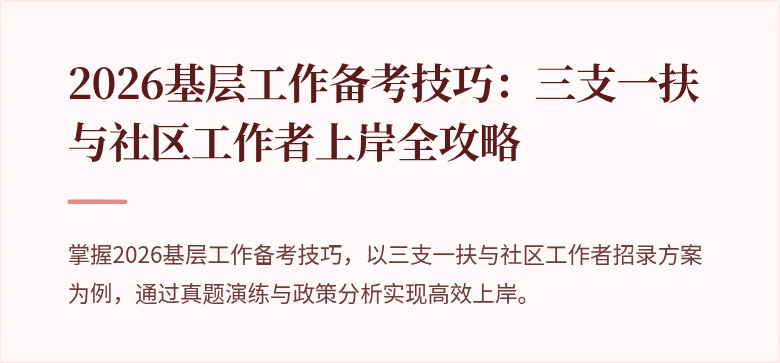 2026基层工作备考技巧：三支一扶与社区工作者上岸全攻略