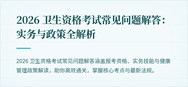 2026 卫生资格考试常见问题解答:实务与政策全解析