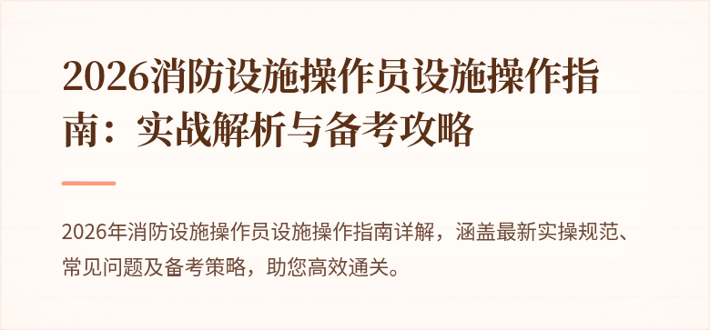 2026消防设施操作员设施操作指南：实战解析与备考攻略