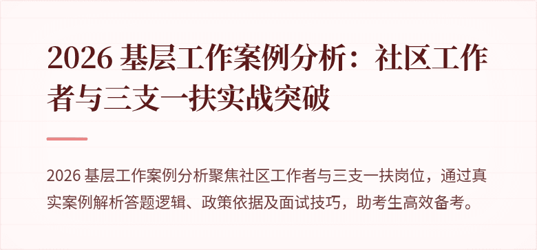 2026 基层工作案例分析:社区工作者与三支一扶实战突破