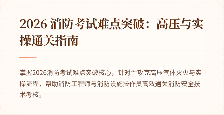2026 消防考试难点突破：高压与实操通关指南