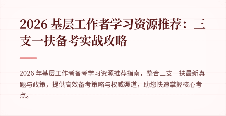 2026 基层工作者学习资源推荐:三支一扶备考实战攻略