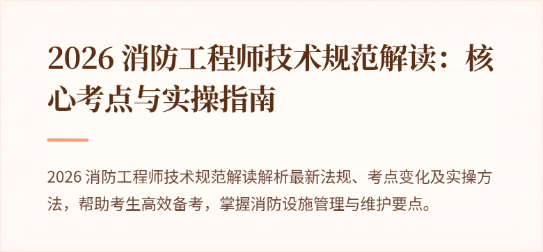 2026 消防工程师技术规范解读：核心考点与实操指南