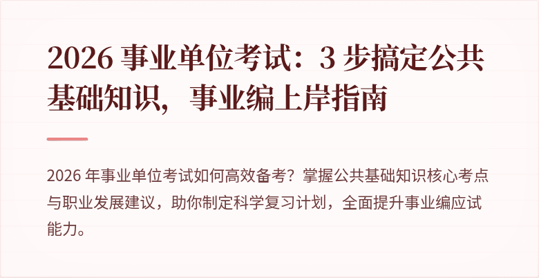 2026 事业单位考试：3 步搞定公共基础知识，事业编上岸指南