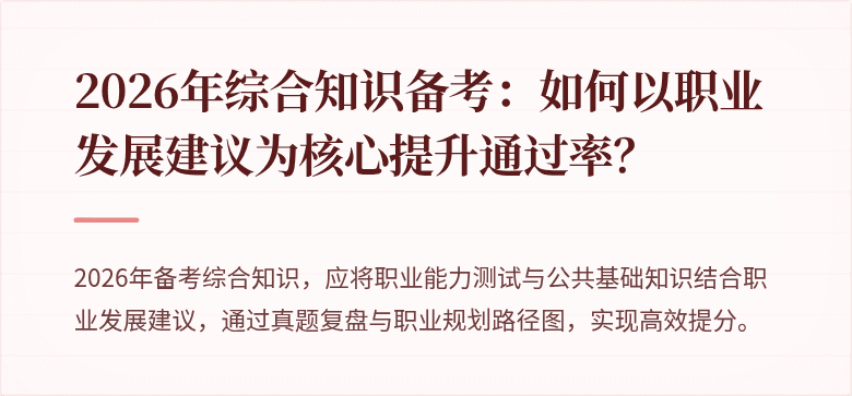 2026年综合知识备考:如何以职业发展建议为核心提升通过率?