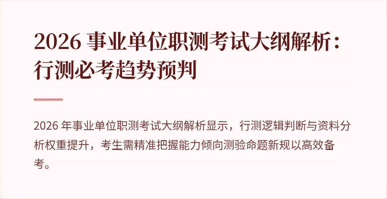 2026 事业单位职测考试大纲解析:行测必考趋势预判