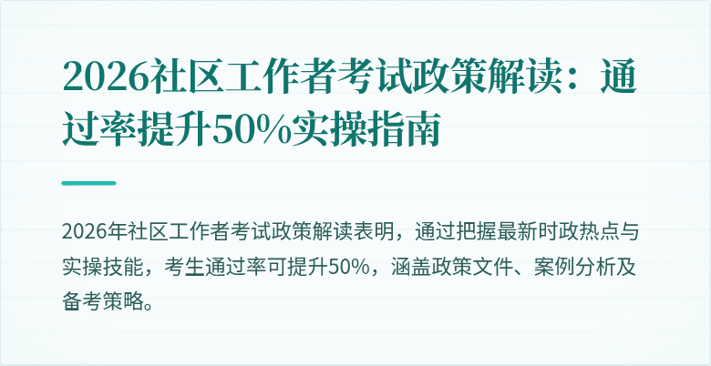 2026社区工作者考试政策解读：通过率提升50%实操指南