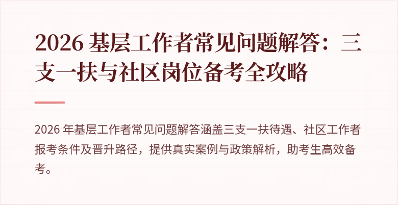 2026 基层工作者常见问题解答:三支一扶与社区岗位备考全攻略
