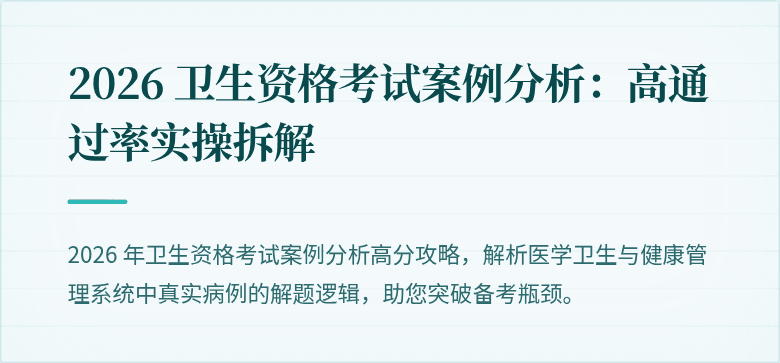 2026 卫生资格考试案例分析:高通过率实操拆解