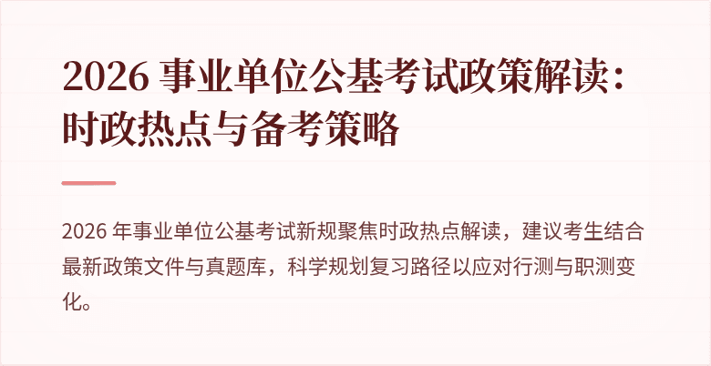 2026 事业单位公基考试政策解读:时政热点与备考策略