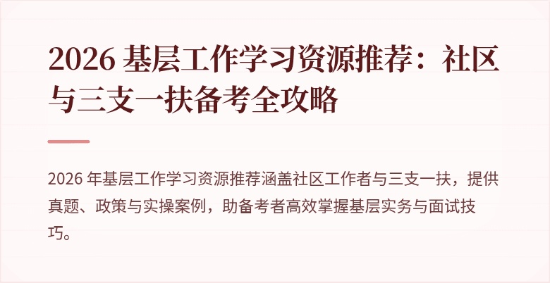 2026 基层工作学习资源推荐:社区与三支一扶备考全攻略