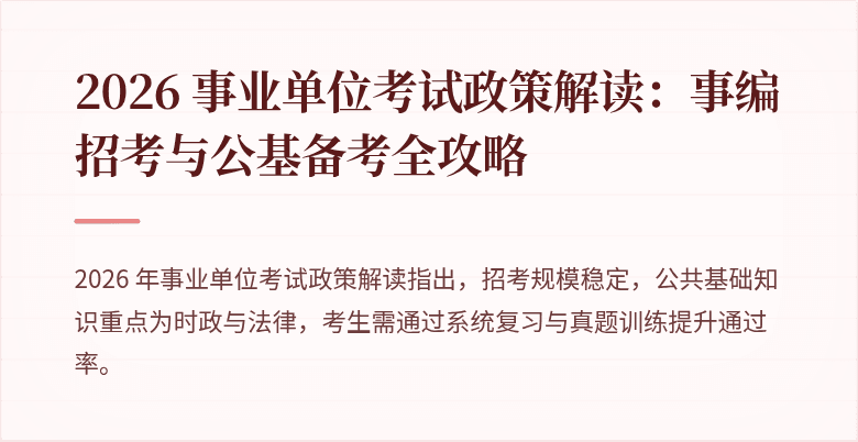 2026 事业单位考试政策解读:事编招考与公基备考全攻略