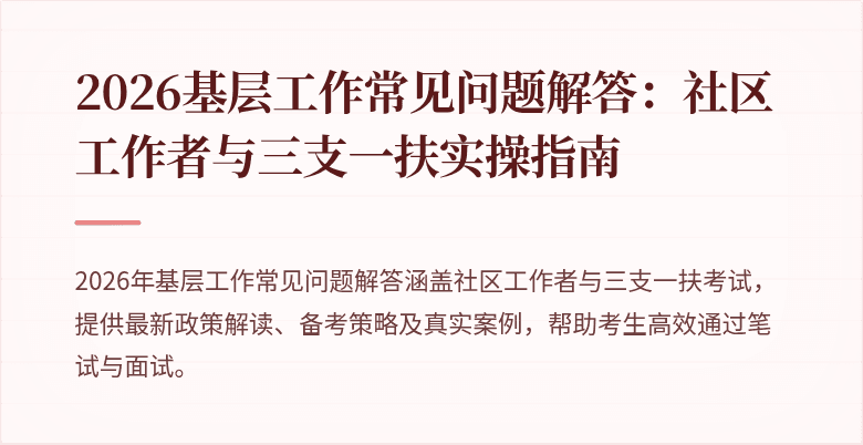 2026基层工作常见问题解答:社区工作者与三支一扶实操指南