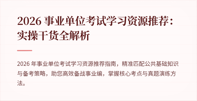 2026 事业单位考试学习资源推荐:实操干货全解析