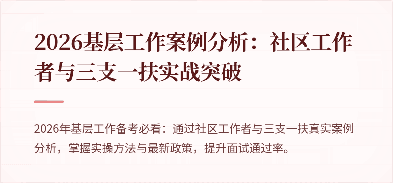 2026基层工作案例分析:社区工作者与三支一扶实战突破