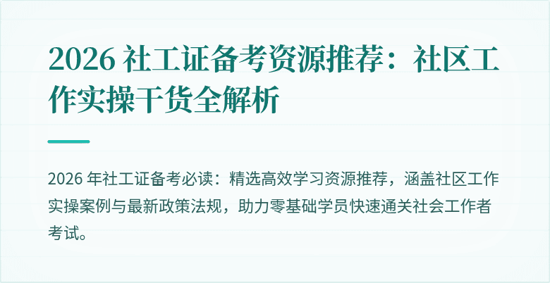 2026 社工证备考资源推荐：社区工作实操干货全解析