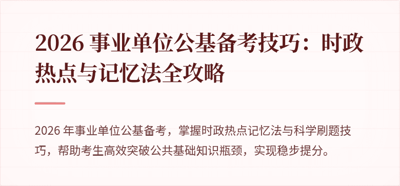 2026 事业单位公基备考技巧:时政热点与记忆法全攻略